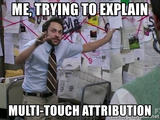 Me, Trying to explain multi-touch attribution. - Charlie from It's Always Sunny in Philadelphia